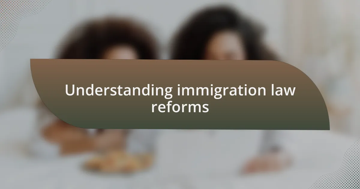Understanding immigration law reforms
