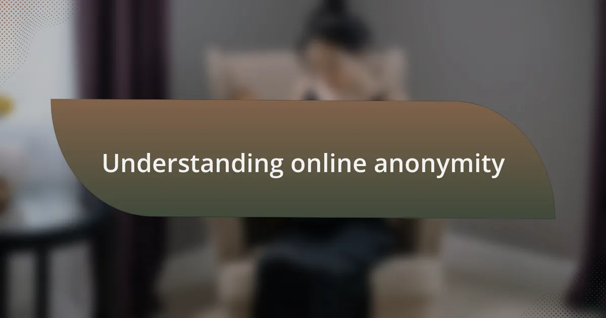 Understanding online anonymity
