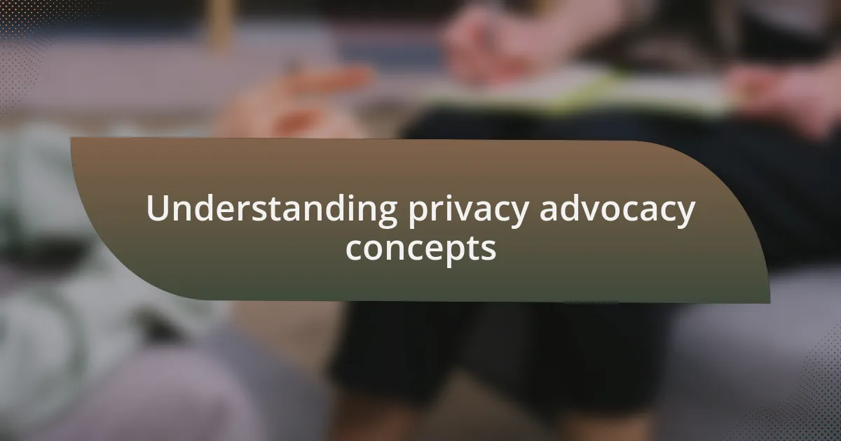 Understanding privacy advocacy concepts
