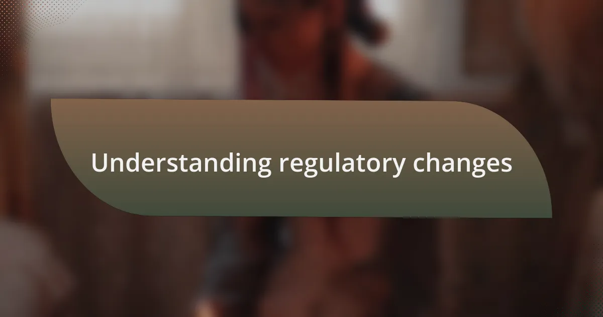 Understanding regulatory changes