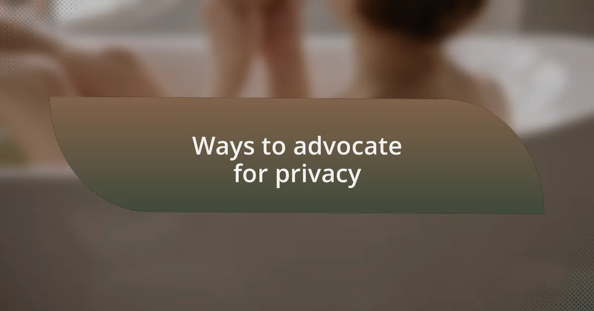 Ways to advocate for privacy