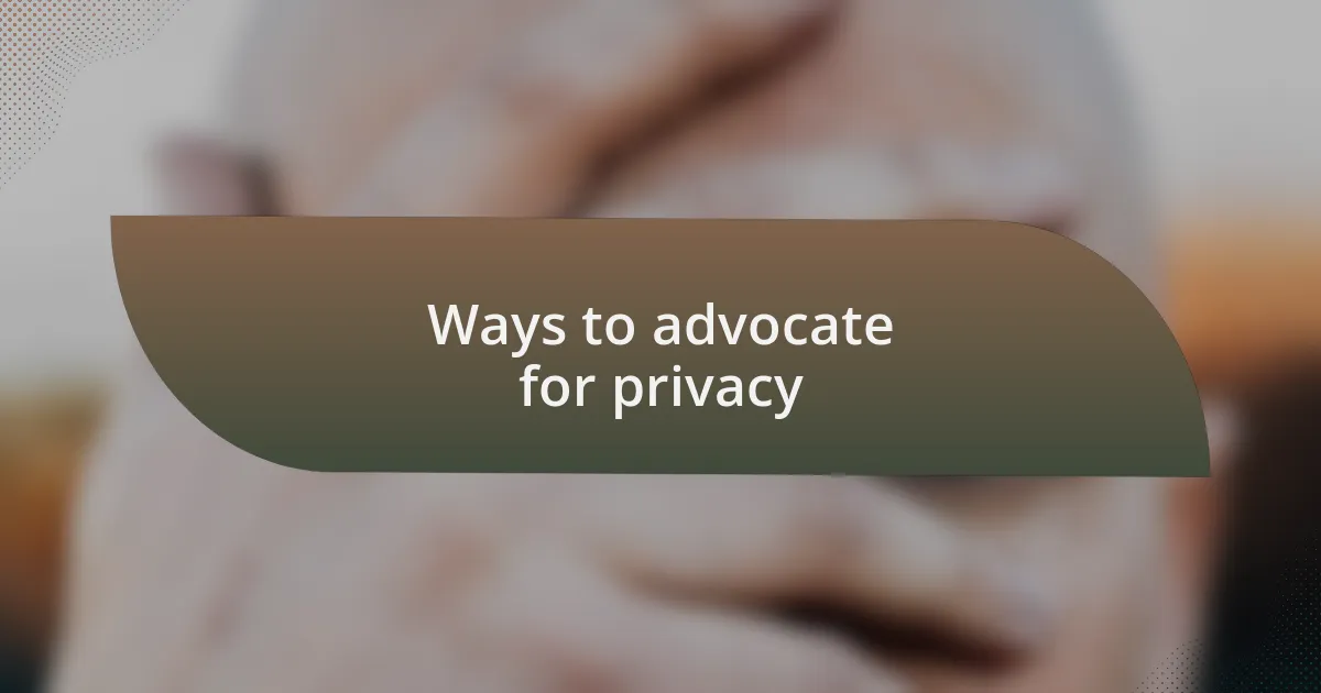 Ways to advocate for privacy